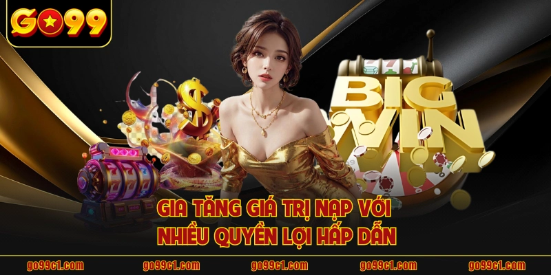 Gia tăng giá trị nạp với nhiều quyền lợi hấp dẫn