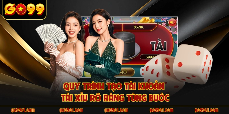 Quy trình tạo tài khoản tài xỉu rõ ràng từng bước