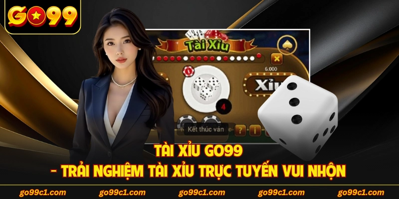 Tài Xỉu GO99 - Trải Nghiệm Tài Xỉu Trực Tuyến Vui Nhộn 