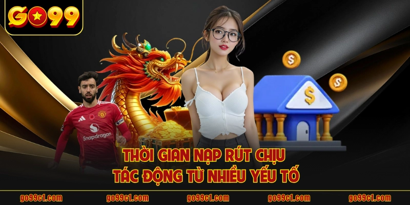 Thời gian nạp rút chịu tác động từ nhiều yếu tố