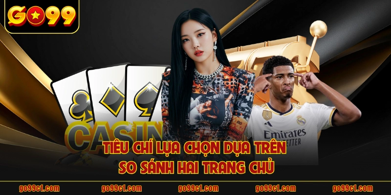 Tiêu chí lựa chọn dựa trên so sánh hai trang chủ
