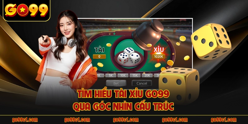 Tìm hiểu tài xỉu GO99 qua góc nhìn cấu trúc 