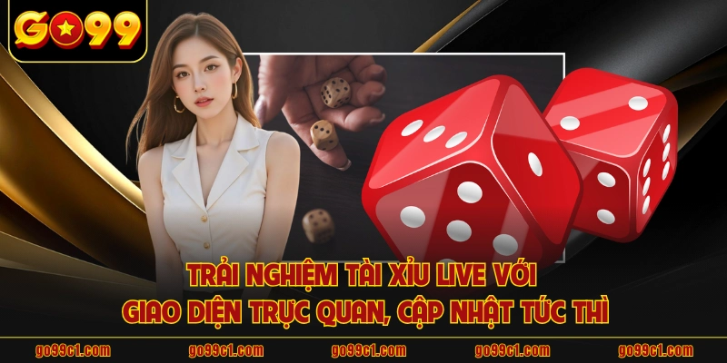 Trải nghiệm tài xỉu live với giao diện trực quan, cập nhật tức thì